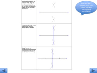 If the arcs don’t
intersect, start from
  the last step with
     your compass
    opened wider
 