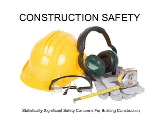 CONSTRUCTION SAFETY Statistically Significant Safety Concerns For Building Construction 