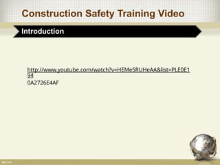 Construction Safety Training Video
Introduction
http://www.youtube.com/watch?v=HEMeSRUHeAA&list=PLE0E1
94
0A2726E4AF
 