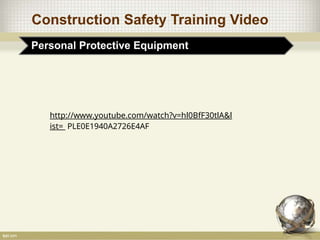 Construction Safety Training Video
Personal Protective Equipment
http://www.youtube.com/watch?v=hl0BfF30tlA&l
ist= PLE0E1940A2726E4AF
 