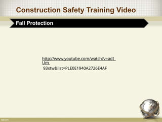 Construction Safety Training Video
Fall Protection
http://www.youtube.com/watch?v=adI_
Um
93xtw&list=PLE0E1940A2726E4AF
 