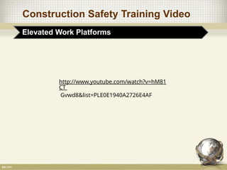 Construction Safety Training Video
Elevated Work Platforms
http://www.youtube.com/watch?v=hM81
CT
Gvwd8&list=PLE0E1940A2726E4AF
 