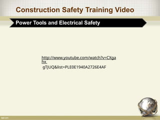 Construction Safety Training Video
Power Tools and Electrical Safety
http://www.youtube.com/watch?v=CXga
hx
gTJUQ&list=PLE0E1940A2726E4AF
 