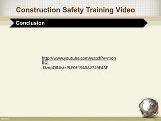 Construction Safety Training Video
Conclusion
http://www.youtube.com/watch?v=r1on
BO
OzopQ&list=PLE0E1940A2726E4AF
 