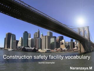 Construction safety facility vocabulary
/some example/
Naranzaya.M
Vol 1
 