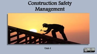Construction Safety
Management
Unit-I
 