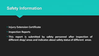 Safety Information
• Injury Extension Certificate
• Inspection Reports
• This report is submitted by safety personnel after inspection of
different shop/areas and indicates about safety status of different areas.
 