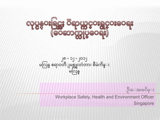 ဦးေးအီးၿငိမ္းီး
Workplace Safety, Health and Environment Officer
Singapore
၂၈ - ၁၂ - ၂၀၁၂
မလြန္ ဧရာ၀တး မစ္ကီးတံတာီး စမံကိန္းီး
မလြန္
 