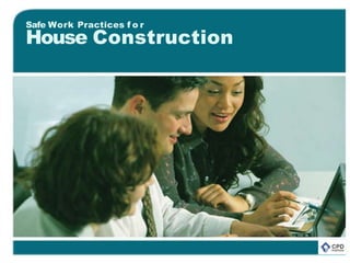 Safe Work Practices f o r
House Construction
 