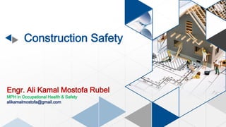 Construction Safety
Engr. Ali Kamal Mostofa Rubel
MPH in Occupational Health & Safety
alikamalmostofa@gmail.com
 