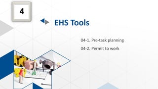 EHS Tools
04-1. Pre-task planning
04-2. Permit to work
4
 