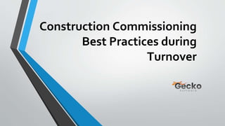 Construction Commissioning
Best Practices during
Turnover
 