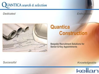 Quantica  Construction Bespoke Recruitment Solutions for  Senior & Key Appointments Knowledgeable Dedicated Enthusiastic Successful 
