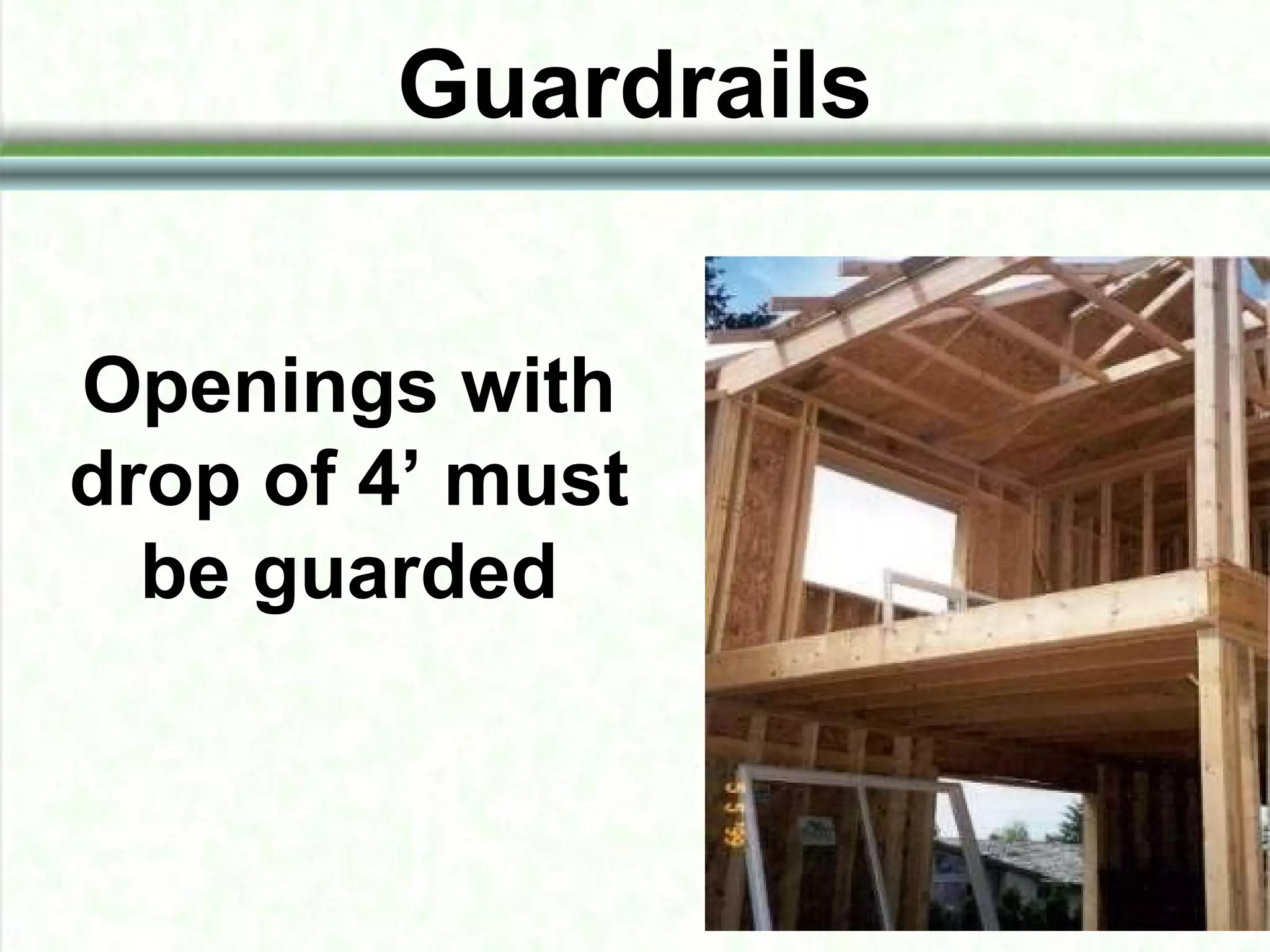 Guardrails
Openings with
drop of 4’ must
be guarded
 