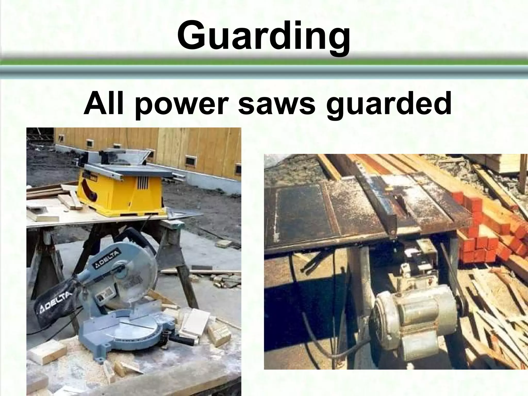 Guarding
All power saws guarded
 