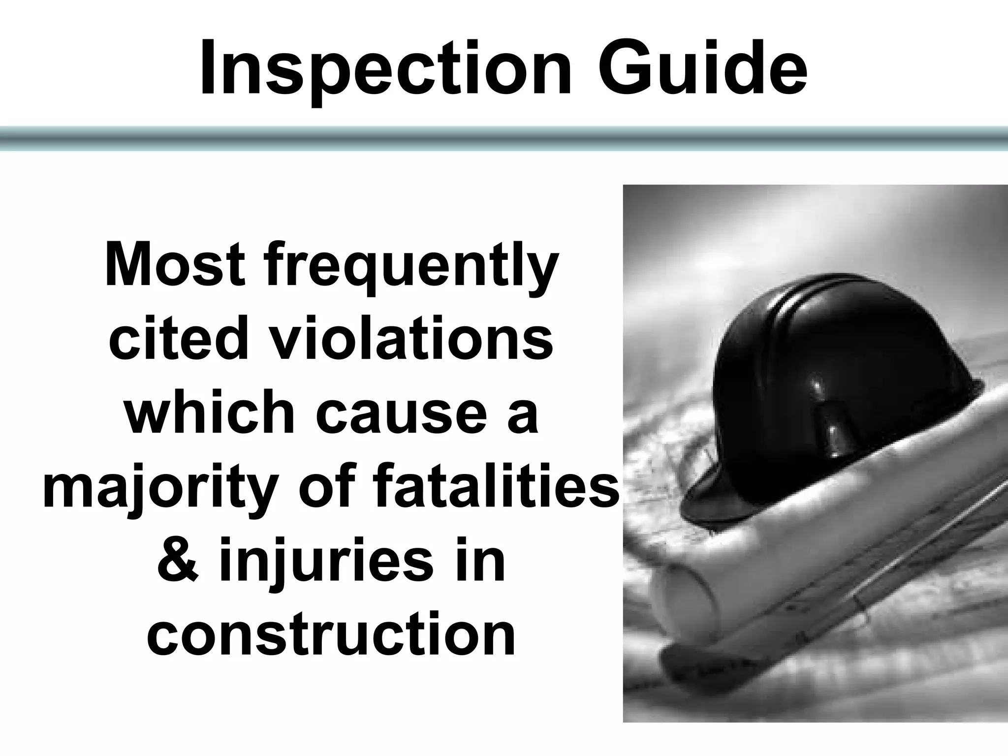 Inspection Guide
Most frequently
cited violations
which cause a
majority of fatalities
& injuries in
construction
 