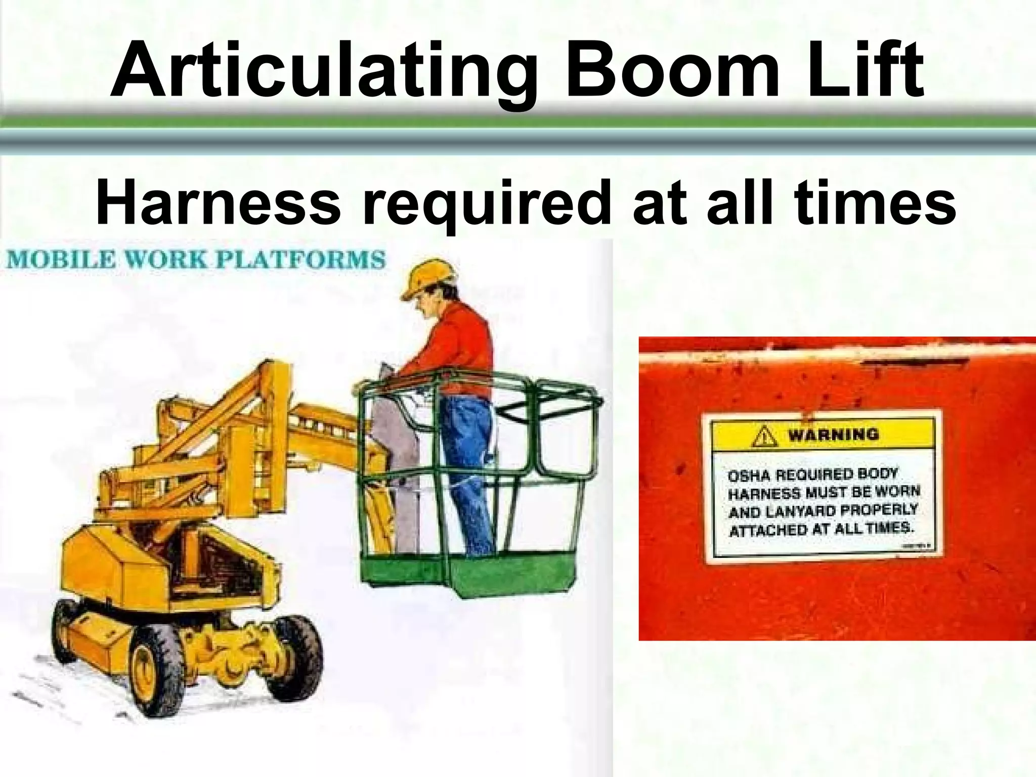 Articulating Boom Lift
Harness required at all times
 