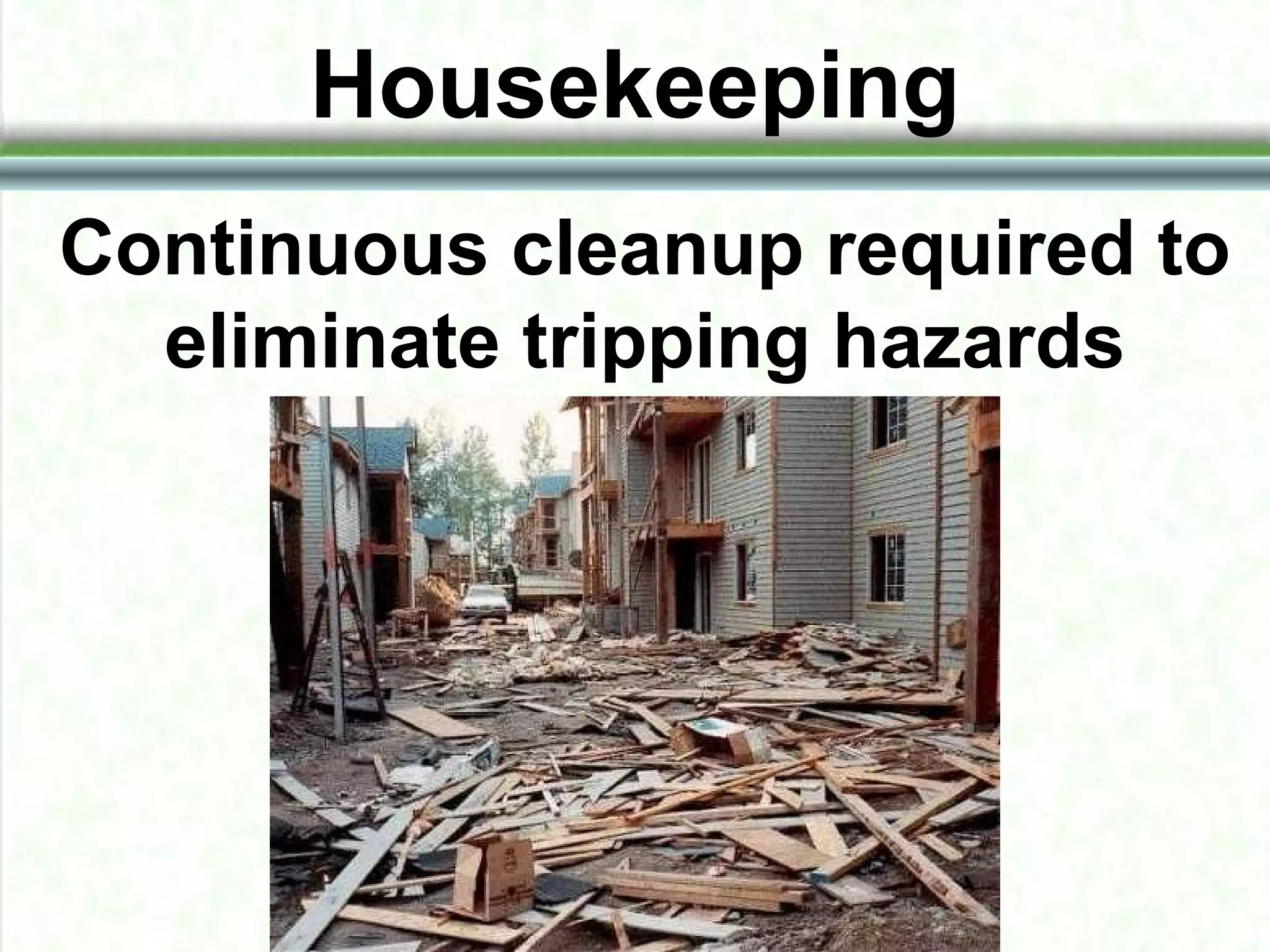 Housekeeping
Continuous cleanup required to
eliminate tripping hazards
 