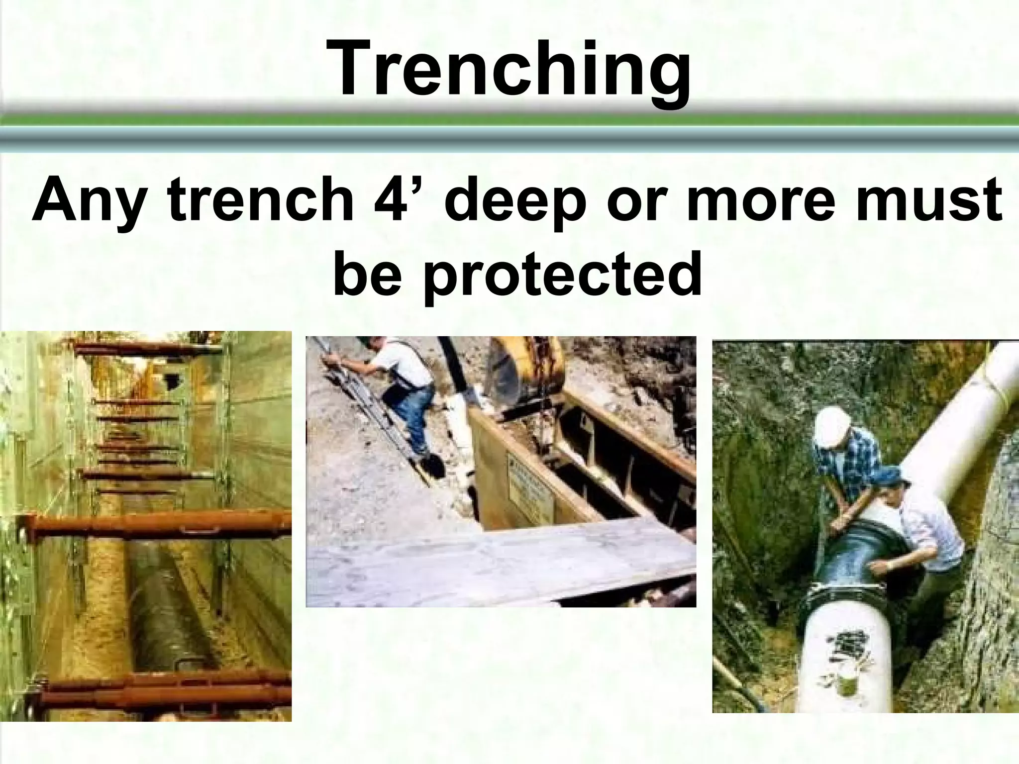 Trenching
Any trench 4’ deep or more must
be protected
 