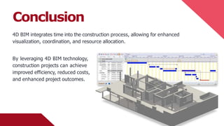 Conclusion
4D BIM integrates time into the construction process, allowing for enhanced
visualization, coordination, and resource allocation.
By leveraging 4D BIM technology,
construction projects can achieve
improved efficiency, reduced costs,
and enhanced project outcomes.
 