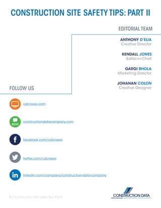 CONSTRUCTION SITE SAFETY TIPS: PART II
FOLLOW US
KENDALL JONES
Editor-in-Chief
GARGI BHOLA
Marketing Director
JOHANAN COLON
Creative Designer
ANTHONY D’ELIA
Creative Director
BLOG
constructiondatacompany.com
linkedin.com/company/construction-data-company
facebook.com/cdcnews
twitter.com/cdcnews
cdcnews.com
EDITORIAL TEAM
8 | Construction Site Safety Tips: Part II
 