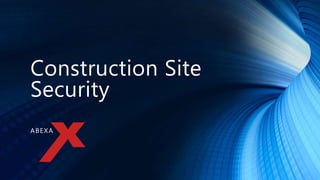 Construction Site
Security
ABEXA
 