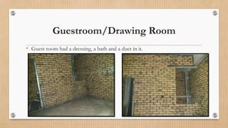 Guestroom/Drawing Room
• Guest room had a dressing, a bath and a duct in it.
 