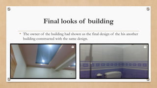 Final looks of building
• The owner of the building had shown us the final design of the his another
building constructed with the same design.
 
