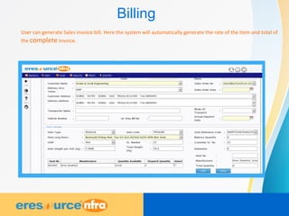 Billing
User can generate Sales invoice bill. Here the system will automatically generate the rate of the item and total of
the complete invoice.
 
