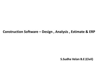 -
Construction Software – Design , Analysis , Estimate & ERP
S.Sudha Velan B.E (Civil)
 