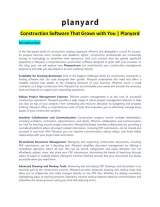 Construction Software That Grows with You | Planyard
Introduction
In the fast-paced world of construction, staying organized, efficient, and adaptable is crucial for success.
As projects become more complex and deadlines tighter, construction professionals are increasingly
turning to technology to streamline their operations. One such solution that has gained significant
popularity is Planyard, a comprehensive construction software designed to grow with your business. In
this blog post, we will explore how Planyard.com can revolutionize your construction management
experience and help you stay ahead in an ever-evolving industry.
Scalability for Growing Businesses: One of the biggest challenges faced by construction companies is
finding software that can scale alongside their growth. Planyard understands this need and offers a
scalable solution that adapts to the changing demands of your business. Whether you're a small
contractor or a large construction firm, Planyard can accommodate your needs and provide the necessary
tools and features to support your expanding operations.
Robust Project Management Features: Efficient project management is at the core of successful
construction operations. Planyard provides a wide range of robust project management features to help
you stay on top of your projects. From scheduling and resource allocation to budgeting and progress
tracking, Planyard offers a comprehensive suite of tools that empowers you to effectively manage every
aspect of your construction projects.
Seamless Collaboration and Communication: Construction projects involve multiple stakeholders,
including architects, contractors, subcontractors, and clients. Effective collaboration and communication
are vital for ensuring smooth project execution. Planyard facilitates seamless collaboration by providing a
centralized platform where all project-related information, including PDF submissions, can be shared and
accessed in real time. With Planyard, you can improve communication, reduce delays, and foster better
relationships with your project team and clients.
Streamlined Document Management: Managing and organizing construction documents, including
PDF submissions, can be a daunting task. Planyard simplifies document management by offering a
centralized repository where all your files can be stored, categorized, and easily retrieved. You can
effortlessly upload, store, and share your PDF submissions, eliminating the hassle of searching through
stacks of paper or multiple folders. Planyard's intuitive interface ensures that your documents are always
accessible when you need them.
Advanced Drawing and Markup Tools: Reviewing and annotating PDF drawings and documents is an
essential part of the construction process. Planyard provides advanced drawing and markup tools that
allow you to collaborate and make changes directly on the PDF files. Whether it's adding comments,
highlighting areas, or tracking revisions, Planyard's intuitive markup features enhance communication and
streamline the review process, saving you time and reducing errors.
 