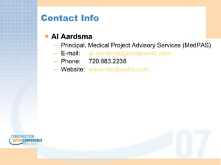 Contact Info Al Aardsma Principal, Medical Project Advisory Services (MedPAS) E-mail: [email_address] Phone: 720.883.2238 Website: www.medpasllc.com 