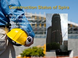  Spira is the North
India Tallest Tower.
Spira almost reached
on 57th Floor.