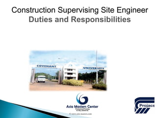 Construction Supervising Site Engineer
Duties and Responsibilities
© www.asia-masters.com
 