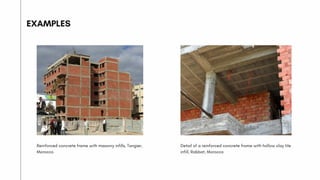 Reinforced concrete frame with masonry infills, Tangier,
Morocco
EXAMPLES
Detail of a reinforced concrete frame with hollow clay tile
infill, Rabbat, Morocco
 