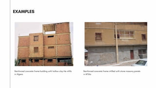 Reinforced concrete frame building with hollow clay tile infills
in Algiers
EXAMPLES
Reinforced concrete frame infilled with stone masonry panels
in M'Sila
 