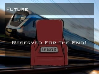 Future
Reserved For the End!
 