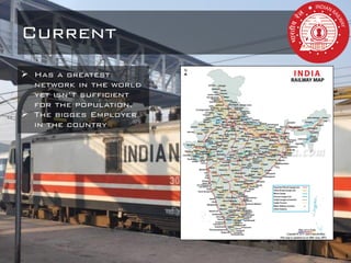 Current
 Has a greatest
network in the world
yet isn’t sufficient
for the population.
 The bigges Employer
in the country
 