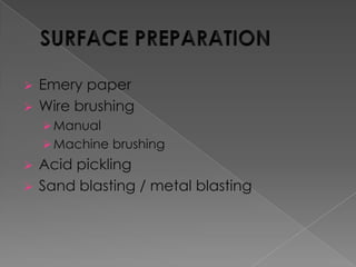 


Emery paper
Wire brushing
 Manual

 Machine brushing



Acid pickling
Sand blasting / metal blasting

 