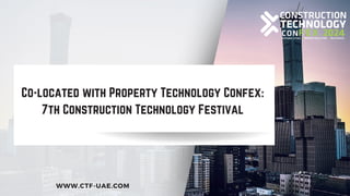 WWW.CTF-UAE.COM
Co-located with Property Technology Confex:
7th Construction Technology Festival
 