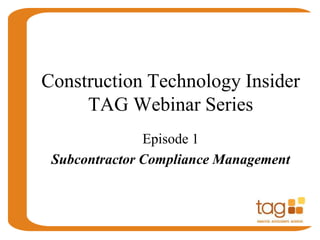 Construction Technology Insider
TAG Webinar Series
Episode 1
Subcontractor Compliance Management
 