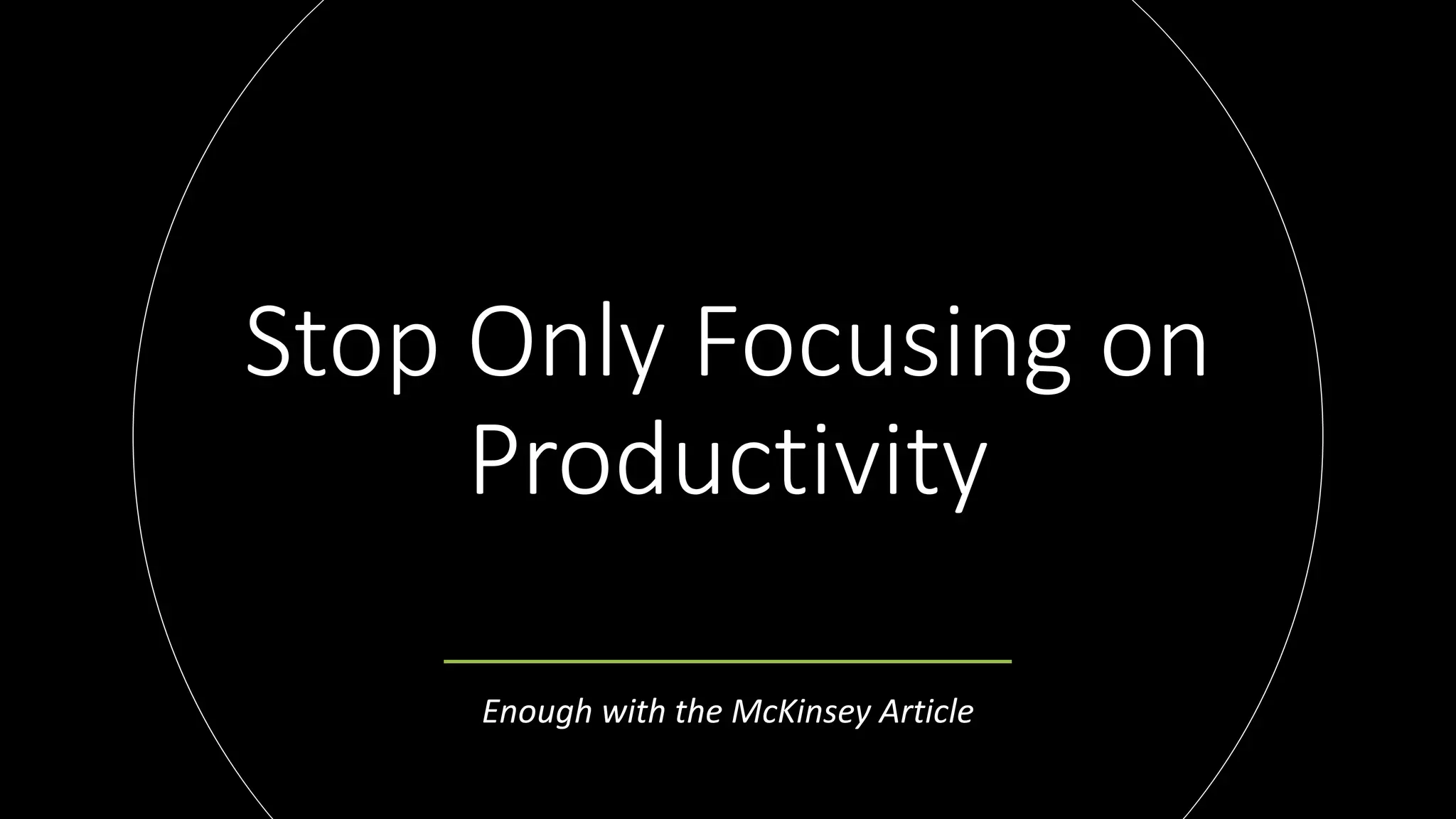 Stop Only Focusing on
Productivity
Enough with the McKinsey Article
 