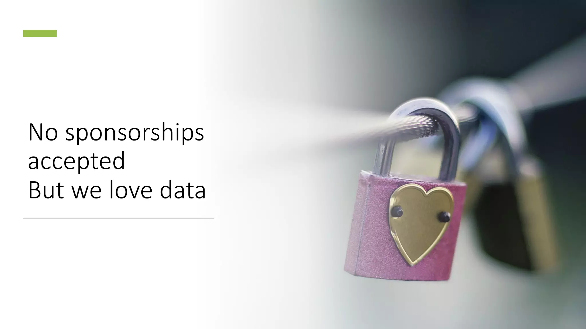 No sponsorships
accepted
But we love data
 