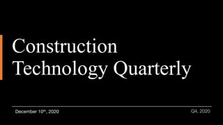 Construction
Technology Quarterly
Q4, 2020December 10th, 2020
 