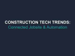 CONSTRUCTION TECH TRENDS:
Connected Jobsite & Automation
 