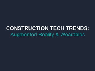 CONSTRUCTION TECH TRENDS:
Augmented Reality & Wearables
 
