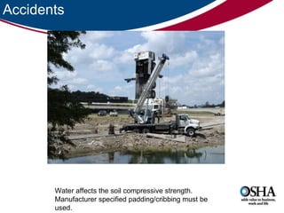 Accidents Water affects the soil compressive strength. Manufacturer specified padding/cribbing must be used.  