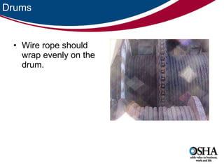 Drums Wire rope should wrap evenly on the drum.  