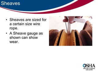 Sheaves Sheaves are sized for a certain size wire rope. A Sheave gauge as shown can show wear.  