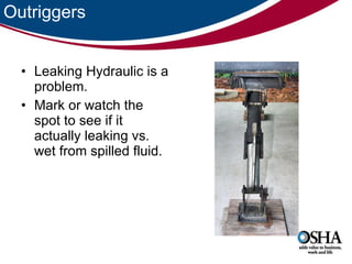 Outriggers Leaking Hydraulic is a problem.  Mark or watch the spot to see if it actually leaking vs. wet from spilled fluid.  